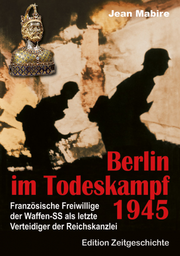 Mabire, Jean - Berlin im Todeskampf 1945. Französische Freiwillige der Waffen-SS als letzte Verteidiger der Reichskanzlei