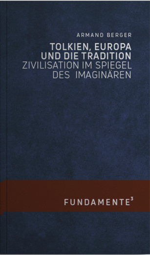 Berger, Armand - Tolkien, Europa und die Tradition. Zivilisation im Spiegel des Imaginären (Fundamente 3)