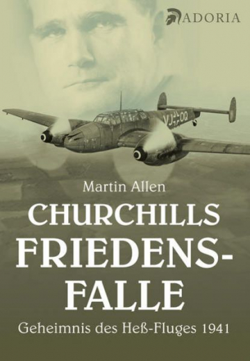 Allen, Martin - Churchills Friedensfalle. Das Geheimnis des Heß-Fluges