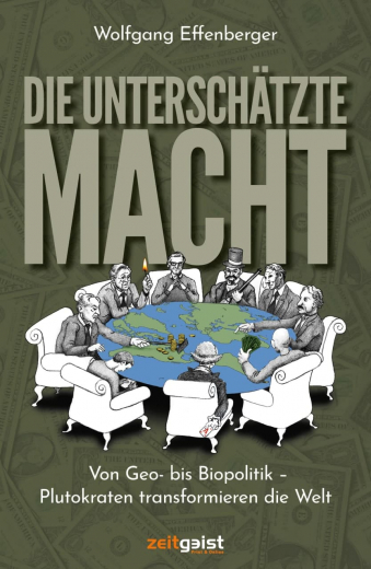 Effenberger, Wolfgang - Die unterschätzte Macht. Von Geo- bis Biopolitik – Plutokraten transformieren die Welt