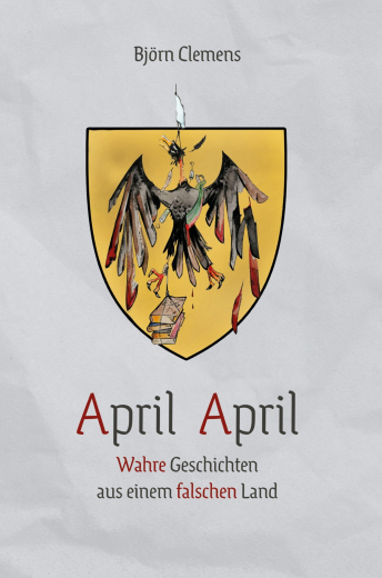 Clemens, Björn - April April. Wahre Geschichten aus einem falschen Land