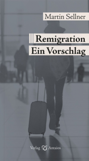 Sellner, Martin - Remigration. Ein Vorschlag