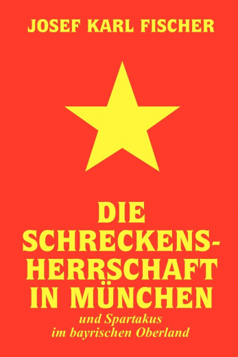 Fischer, Josef Karl - Die Schreckensherrschaft in München und Spartakus im bayrischen Oberland