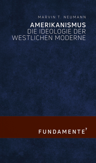 Neumann, Marvin T. - Amerikanismus. Die Ideologie der westlichen Moderne (Fundamente 7)
