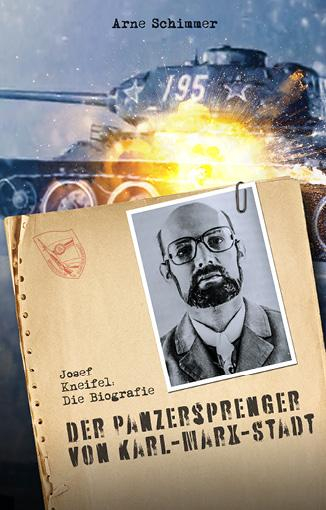 Schimmer, Arne - Der Panzersprenger von Karl-Marx-Stadt. Josef Kneifel. Die Biografie