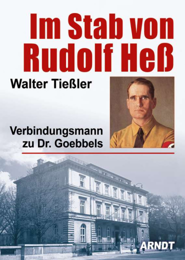 Tießler, Walter - Im Stab von Rudolf Heß. Verbindungsmann zu Dr. Goebbels