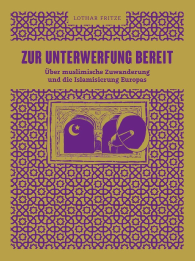 Fritze, Lothar - Zur Unterwerfung bereit. Über muslimische Zuwanderung und die Islamisierung Europas