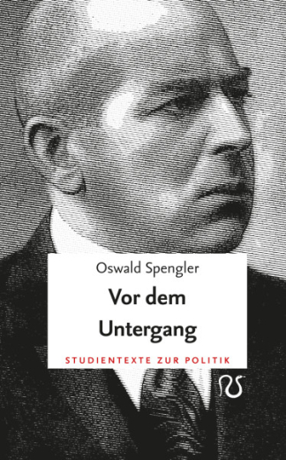 Spengler, Oswald - Vor dem Untergang (Studientexte zur Politik︱Band 3)