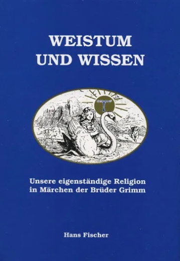 Fischer, Hans - Weistum und Wissen. Unsere eigenständige Religion in Märchen der Brüder Grimm