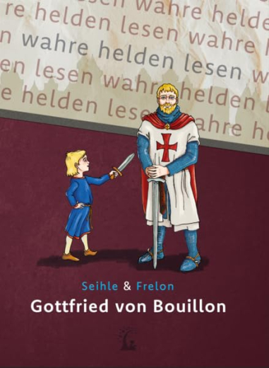 Seihle, Georg Theodor / Frelon, Juliette & Hélène - Gottfried von Bouillon. Der erste Kreuzritter