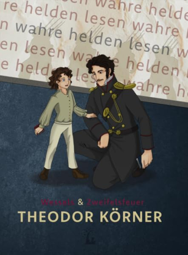 Wessels, Till-Lucas / Zweifelsfeuer, Euphegenia - Theodor Körner. Das Leben gilt nichts, wo die Freiheit fehlt