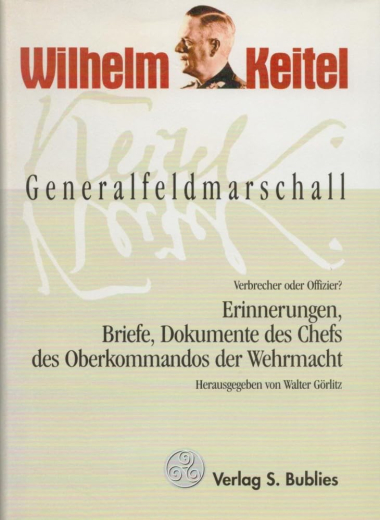 Görlitz, Walter (Hrsg.) - Generalfeldmarschall Wilhelm Keitel. Verbrecher oder Offizier? Erinnerungen, Briefe, Dokumente des Chefs des Oberkommandos der Wehrmacht