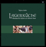 Junker, Tatjana - Lagerküche. Mittelalterlich kochen auf offenem Feuer