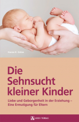 Götze, Hanne K. - Die Sehnsucht kleiner Kinder. Liebe und Geborgenheit in der Erziehung – Eine Ermutigung für Eltern