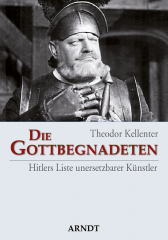 Kellenter, Theodor - Die Gottbegnadeten. Hitlers Liste unersetzbarer Künstler