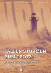 NPD-Parteivorstand (Hrsg.) - Allen Stürmen zum Trotz. Die NPD, unsere politische Heimat und ihre Geschichte