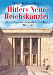 Zeitgeschichte in Farbe - Hitlers Neue Reichskanzlei. Haus des Großdeutschen Reiches 1938-1945