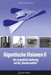Arming, Michael/Wiesberg, Michael - Gigantische Visionen II. Die vergebliche Hoffnung auf die Wunderwaffen
