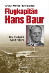 Meyer, Arthur/Kaden, Eric - Flugkapitän Hans Baur. Der Chefpilot Adolf Hitlers