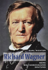 Richter, Karl - Richard Wagner. Werk - Weltanschauung - Deutung