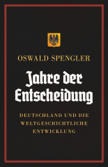 Spengler, Oswald - Jahre der Entscheidung. Deutschland und die weltgeschichtliche Entwicklung