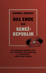 Moravec, Emanuel - Das Ende der Benes-Republik. Das Münchener Abkommen und die tschechische Kollaboration im Protektorat Böhmen und Mähren