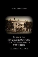 VAWS-Pressebüro (Hrsg.) - Terror unter dem Kommunismus und der Geiselmord in München, 13. April - 2. Mai 1919