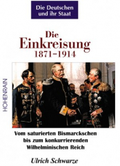 Schwarze, Ulrich - Die Deutschen und ihr Staat (Band 2). Die Einkreisung 1871-1914. Vom saturierten Bismarckschen bis zum konkurrierenden Wilhelminischen Reich