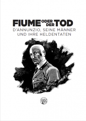 Hydra-Verlag (Hrsg.) - Fiume oder der Tod. DAnnunzio, seine Männer und ihre Heldentaten