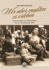 Keller-Dommasch, Inge - Wir aber mussten es erleben. Erinnerungen an Ostpreußen bis zur Vertreibung 1947
