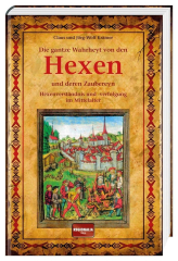 Krämer, Claus und Jörg-Wolf - Die gantze Wahrheyt von den Hexen und deren Zaubereyn. Hexenverständnis und -verfolgung im Mittelalter