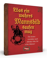 Regionalia-Verlag (Hrsg.) - Was ein wahres Mannsbild saufen mag. Die besten Getränke nach Altväter Sitte für echte Männer