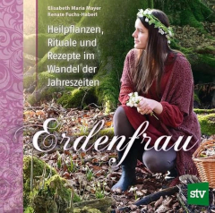 Mayer, Maria Elisabeth / Fuchs-Haberl, Renate - Erdenfrau. Heilpflanzen, Rituale und Rezepte im Wandel der Jahreszeiten