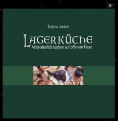 Junker, Tatjana - Lagerküche. Mittelalterlich kochen auf offenem Feuer