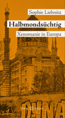 Liebnitz, Sophie - Halbmondsüchtig. Xenomanie in Europa