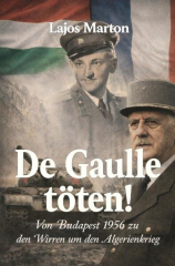 Marton, Lajos - De Gaulle töten! Von Budapest 1956 zu den Wirren um den Algerienkrieg