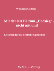 Gedeon, Wolfgang - Mit der NATO zum "Endsieg", nicht mit uns! Leitlinien für die deutsche Opposition